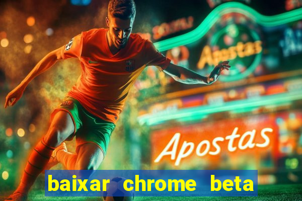 baixar chrome beta para pc